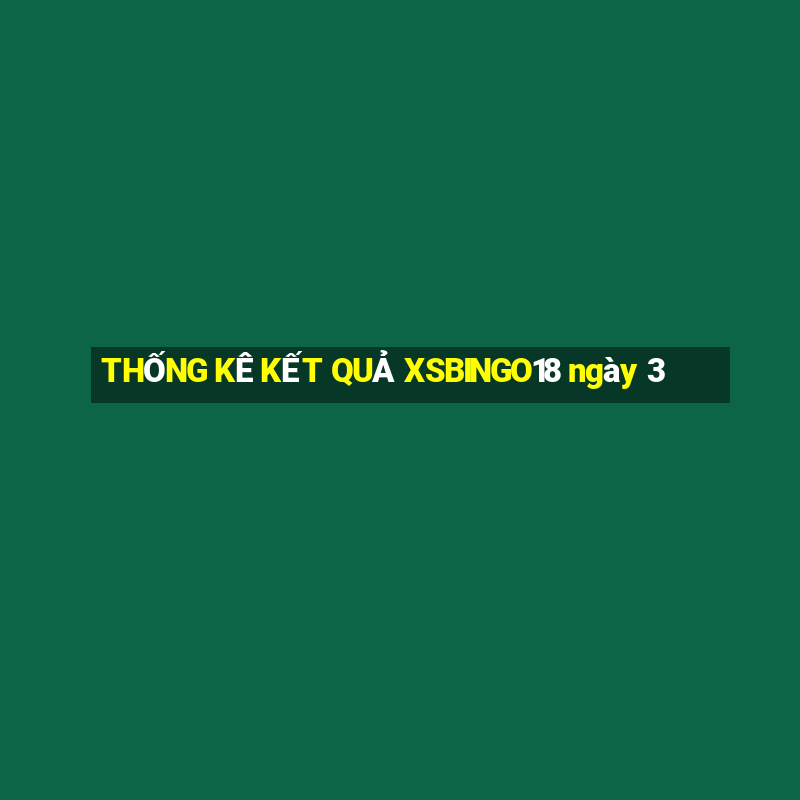 THỐNG KÊ KẾT QUẢ XSBINGO18 ngày 3