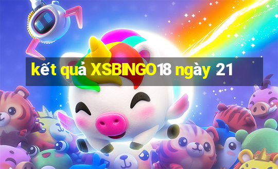 kết quả XSBINGO18 ngày 21