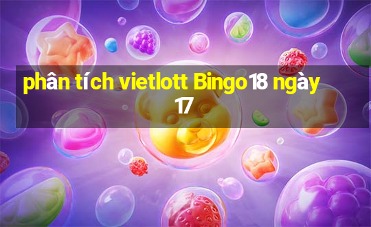 phân tích vietlott Bingo18 ngày 17