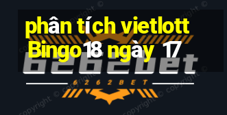 phân tích vietlott Bingo18 ngày 17