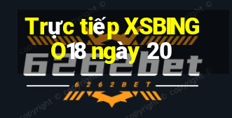 Trực tiếp XSBINGO18 ngày 20