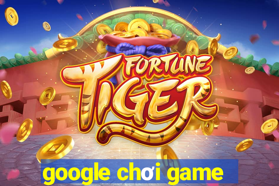 google chơi game