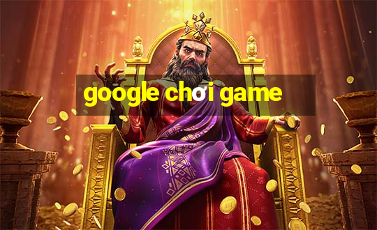 google chơi game