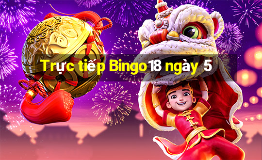 Trực tiếp Bingo18 ngày 5