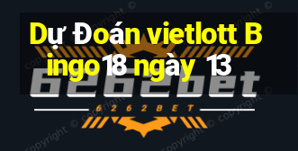 Dự Đoán vietlott Bingo18 ngày 13