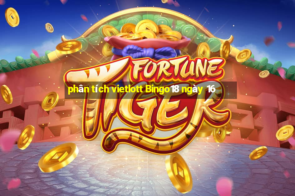 phân tích vietlott Bingo18 ngày 16