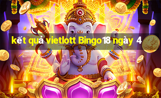 kết quả vietlott Bingo18 ngày 4