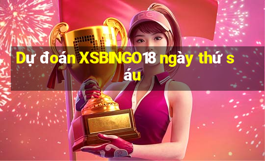 Dự đoán XSBINGO18 ngày thứ sáu