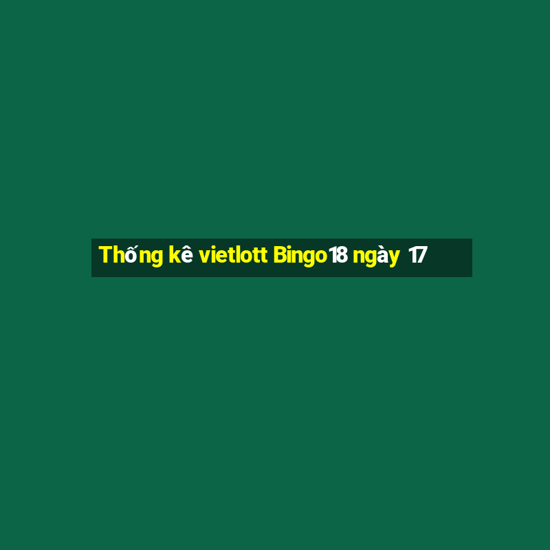 Thống kê vietlott Bingo18 ngày 17