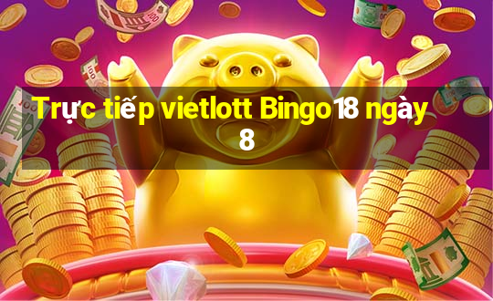 Trực tiếp vietlott Bingo18 ngày 8