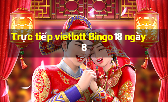 Trực tiếp vietlott Bingo18 ngày 8