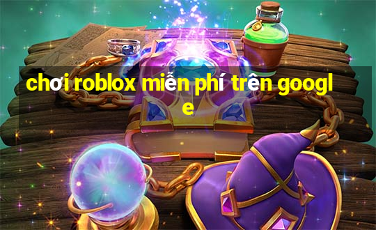 chơi roblox miễn phí trên google