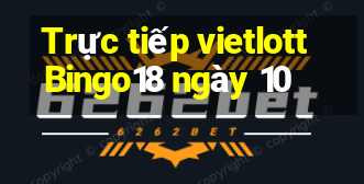 Trực tiếp vietlott Bingo18 ngày 10