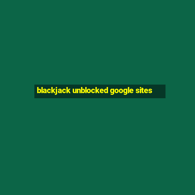 blackjack unblocked google sites