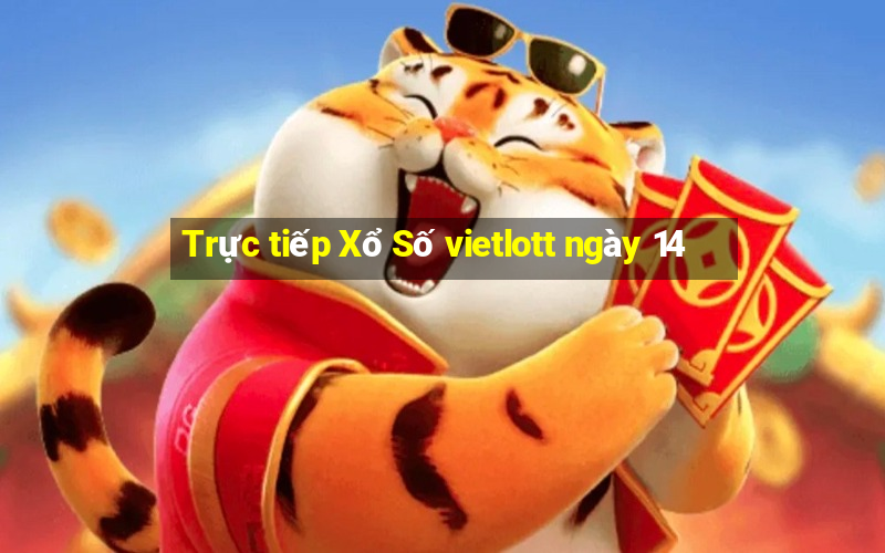 Trực tiếp Xổ Số vietlott ngày 14