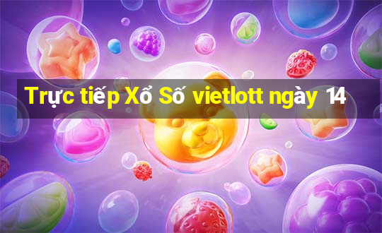 Trực tiếp Xổ Số vietlott ngày 14