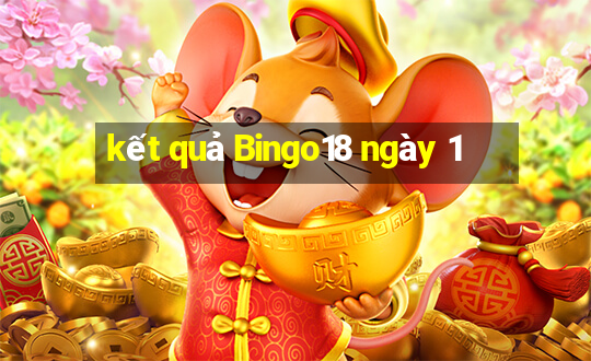 kết quả Bingo18 ngày 1