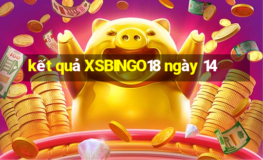 kết quả XSBINGO18 ngày 14