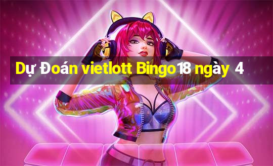 Dự Đoán vietlott Bingo18 ngày 4