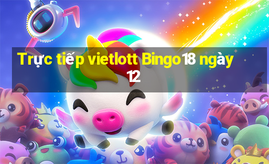 Trực tiếp vietlott Bingo18 ngày 12