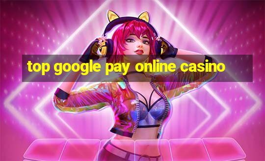 top google pay online casino