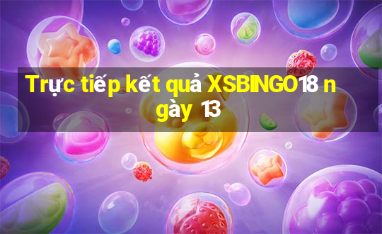 Trực tiếp kết quả XSBINGO18 ngày 13