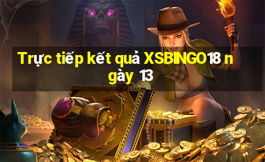 Trực tiếp kết quả XSBINGO18 ngày 13