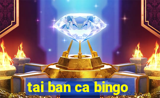 tai ban ca bingo