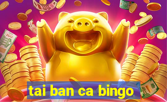 tai ban ca bingo