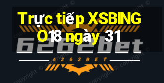 Trực tiếp XSBINGO18 ngày 31