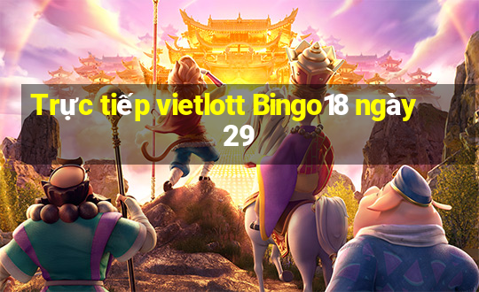 Trực tiếp vietlott Bingo18 ngày 29