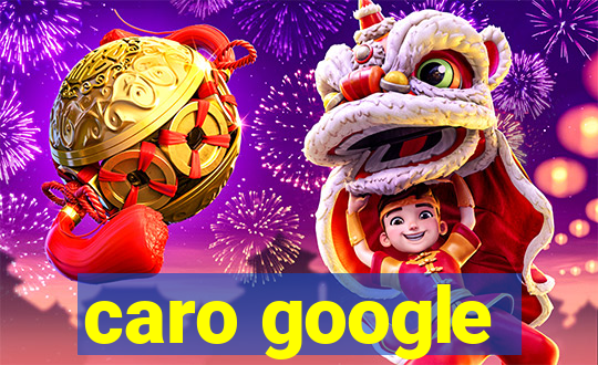 caro google