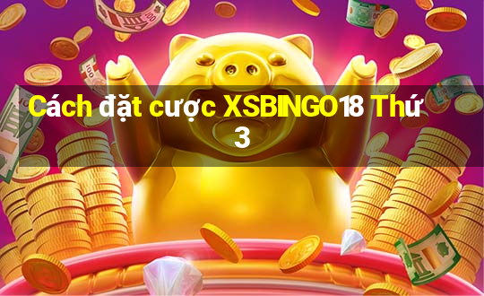 Cách đặt cược XSBINGO18 Thứ 3