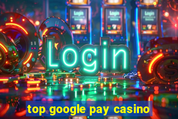 top google pay casino