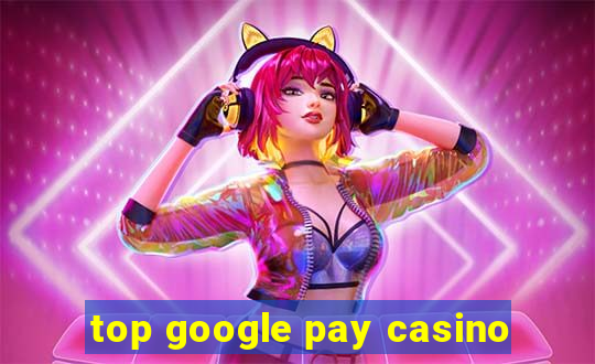 top google pay casino