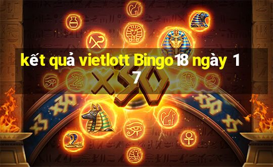 kết quả vietlott Bingo18 ngày 17