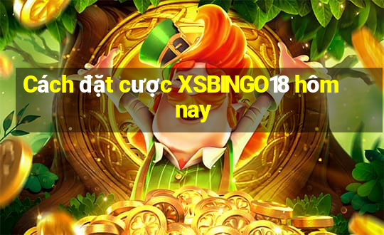 Cách đặt cược XSBINGO18 hôm nay