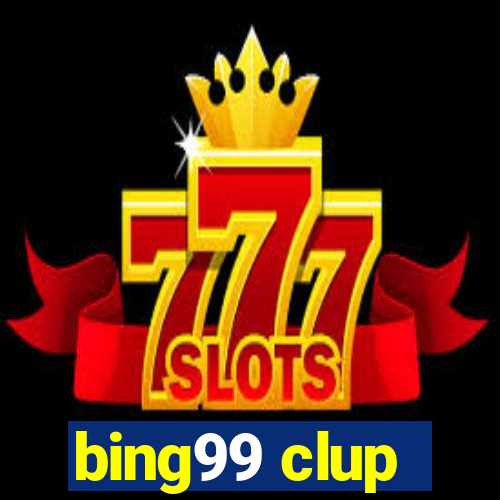 bing99 clup