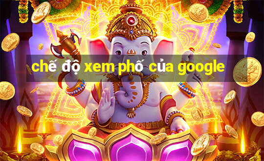 chế độ xem phố của google