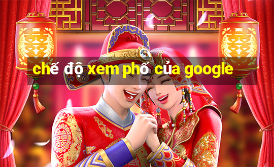 chế độ xem phố của google