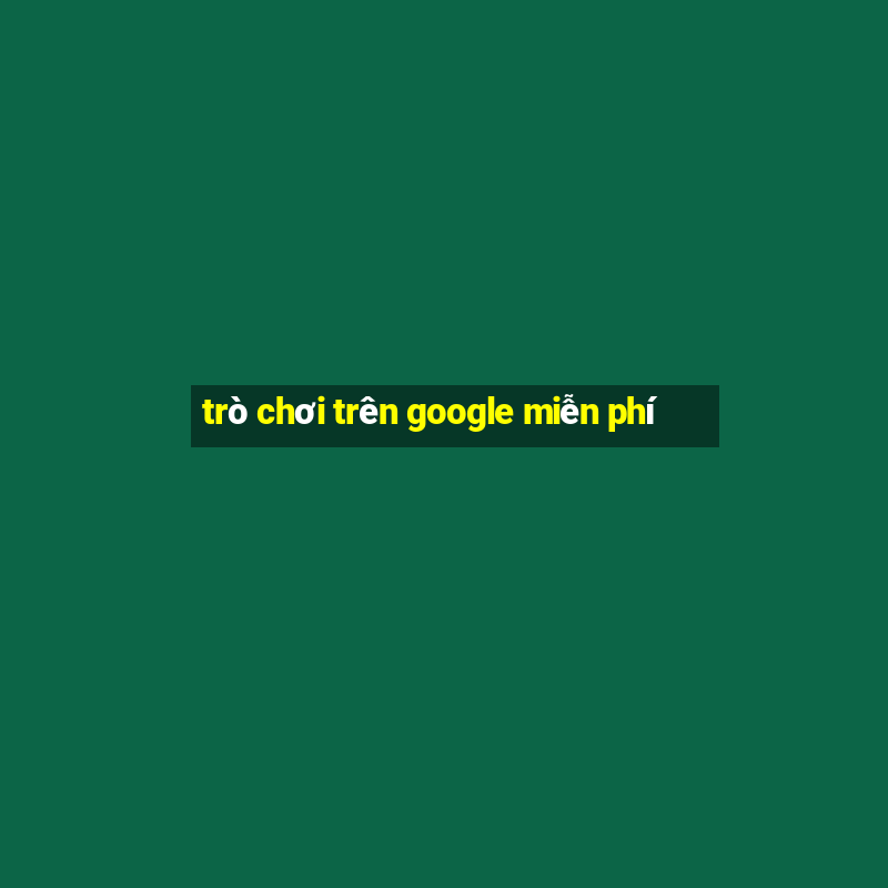 trò chơi trên google miễn phí