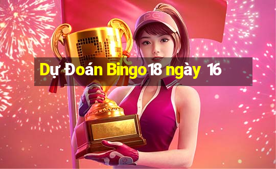 Dự Đoán Bingo18 ngày 16