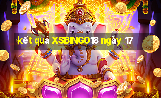 kết quả XSBINGO18 ngày 17