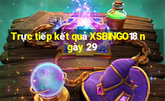 Trực tiếp kết quả XSBINGO18 ngày 29