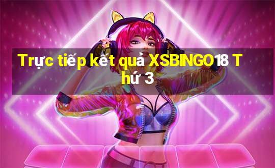 Trực tiếp kết quả XSBINGO18 Thứ 3