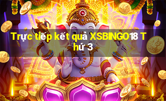 Trực tiếp kết quả XSBINGO18 Thứ 3