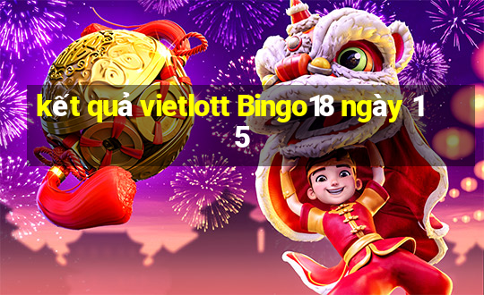 kết quả vietlott Bingo18 ngày 15