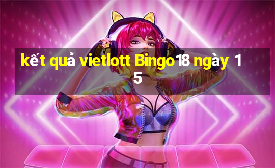 kết quả vietlott Bingo18 ngày 15