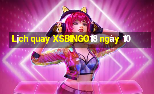 Lịch quay XSBINGO18 ngày 10