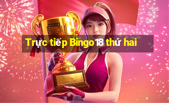 Trực tiếp Bingo18 thứ hai